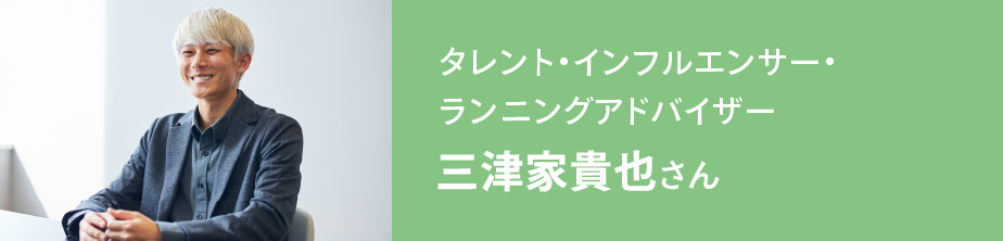 タレント・インフルエンサー・ランニングアドバイザー 三津家貴也さん